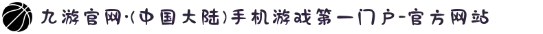 九游官网·(中国大陆)手机游戏第一门户-官方网站